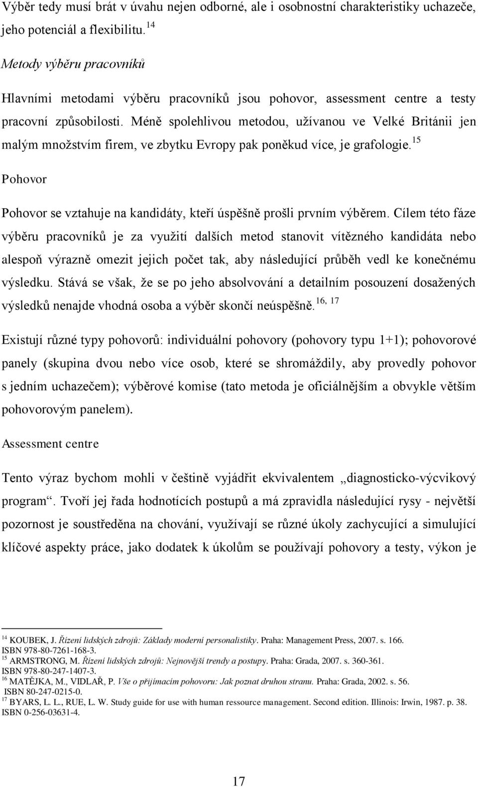 Méně spolehlivou metodou, uţívanou ve Velké Británii jen malým mnoţstvím firem, ve zbytku Evropy pak poněkud více, je grafologie.