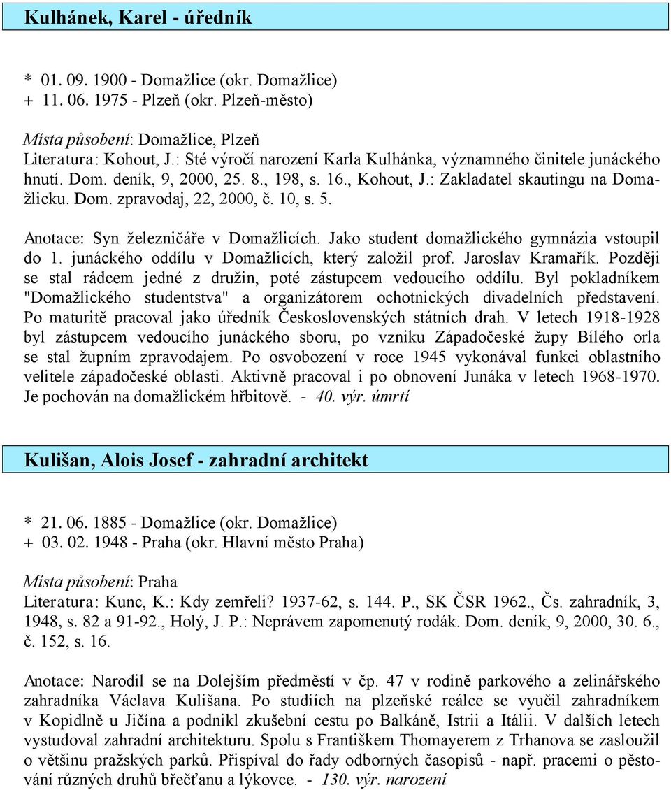 5. Anotace: Syn železničáře v Domažlicích. Jako student domažlického gymnázia vstoupil do 1. junáckého oddílu v Domažlicích, který založil prof. Jaroslav Kramařík.