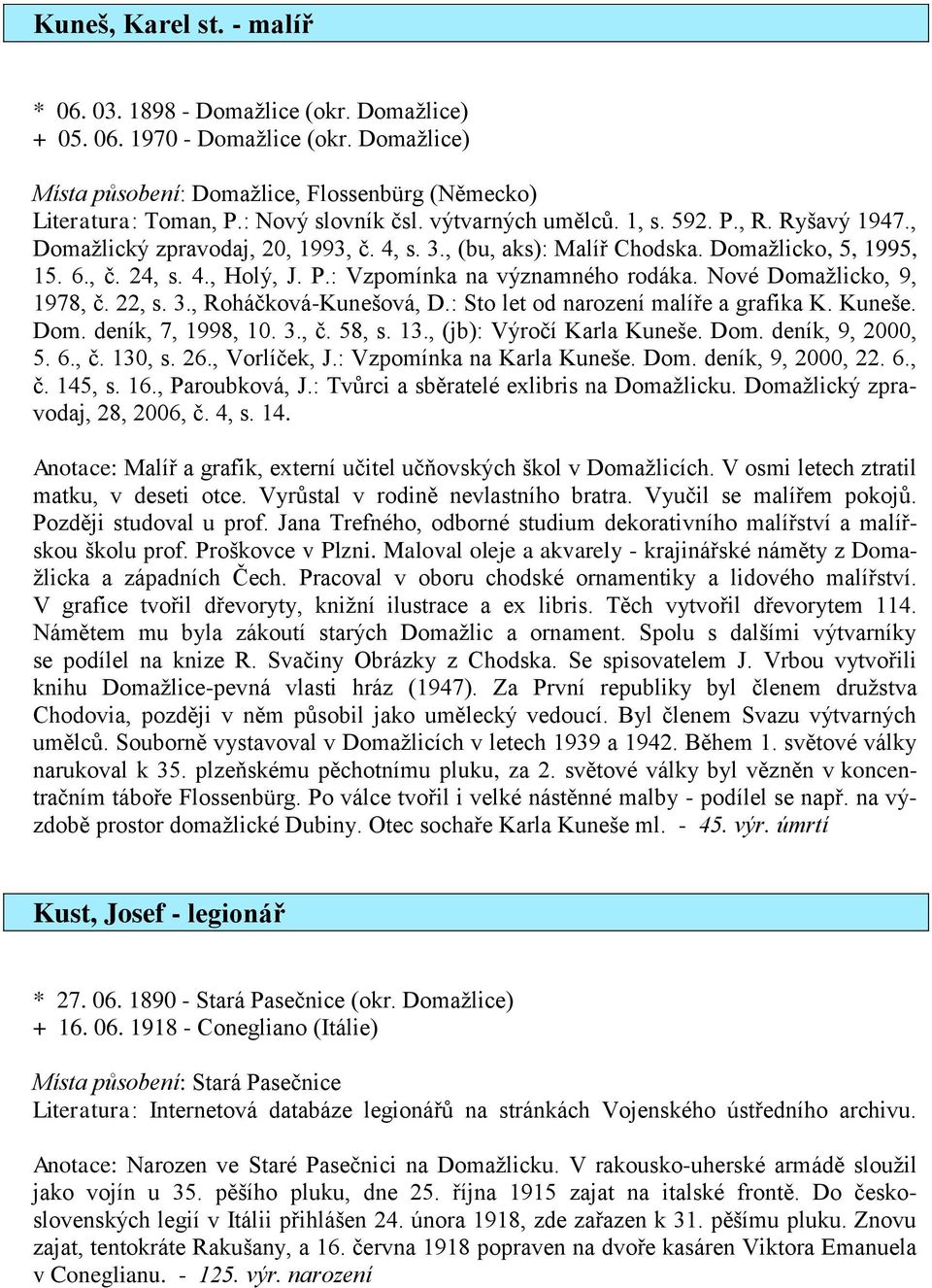 Nové Domažlicko, 9, 1978, č. 22, s. 3., Roháčková-Kunešová, D.: Sto let od narození malíře a grafika K. Kuneše. Dom. deník, 7, 1998, 10. 3., č. 58, s. 13., (jb): Výročí Karla Kuneše. Dom. deník, 9, 2000, 5.