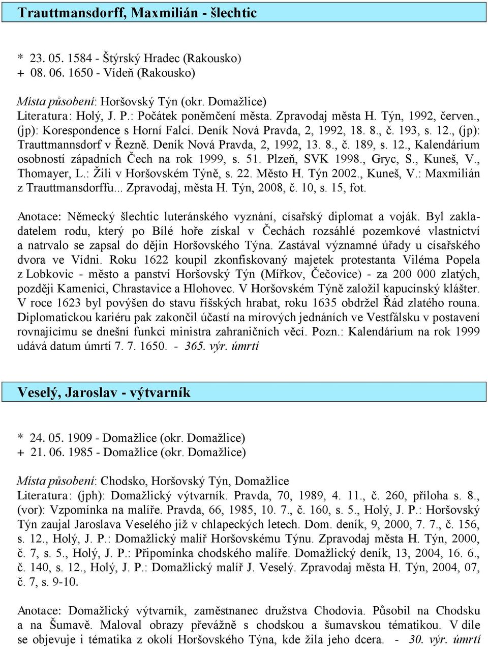 Deník Nová Pravda, 2, 1992, 13. 8., č. 189, s. 12., Kalendárium osobností západních Čech na rok 1999, s. 51. Plzeň, SVK 1998., Gryc, S., Kuneš, V., Thomayer, L.: Žili v Horšovském Týně, s. 22.
