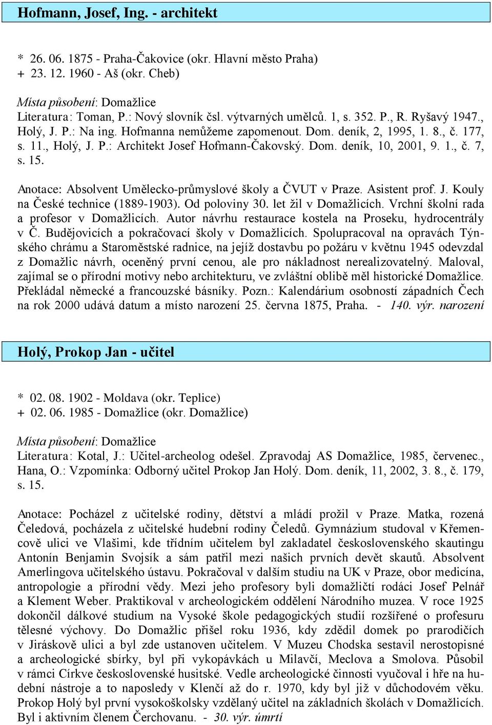 1., č. 7, s. 15. Anotace: Absolvent Umělecko-průmyslové školy a ČVUT v Praze. Asistent prof. J. Kouly na České technice (1889-1903). Od poloviny 30. let žil v Domažlicích.