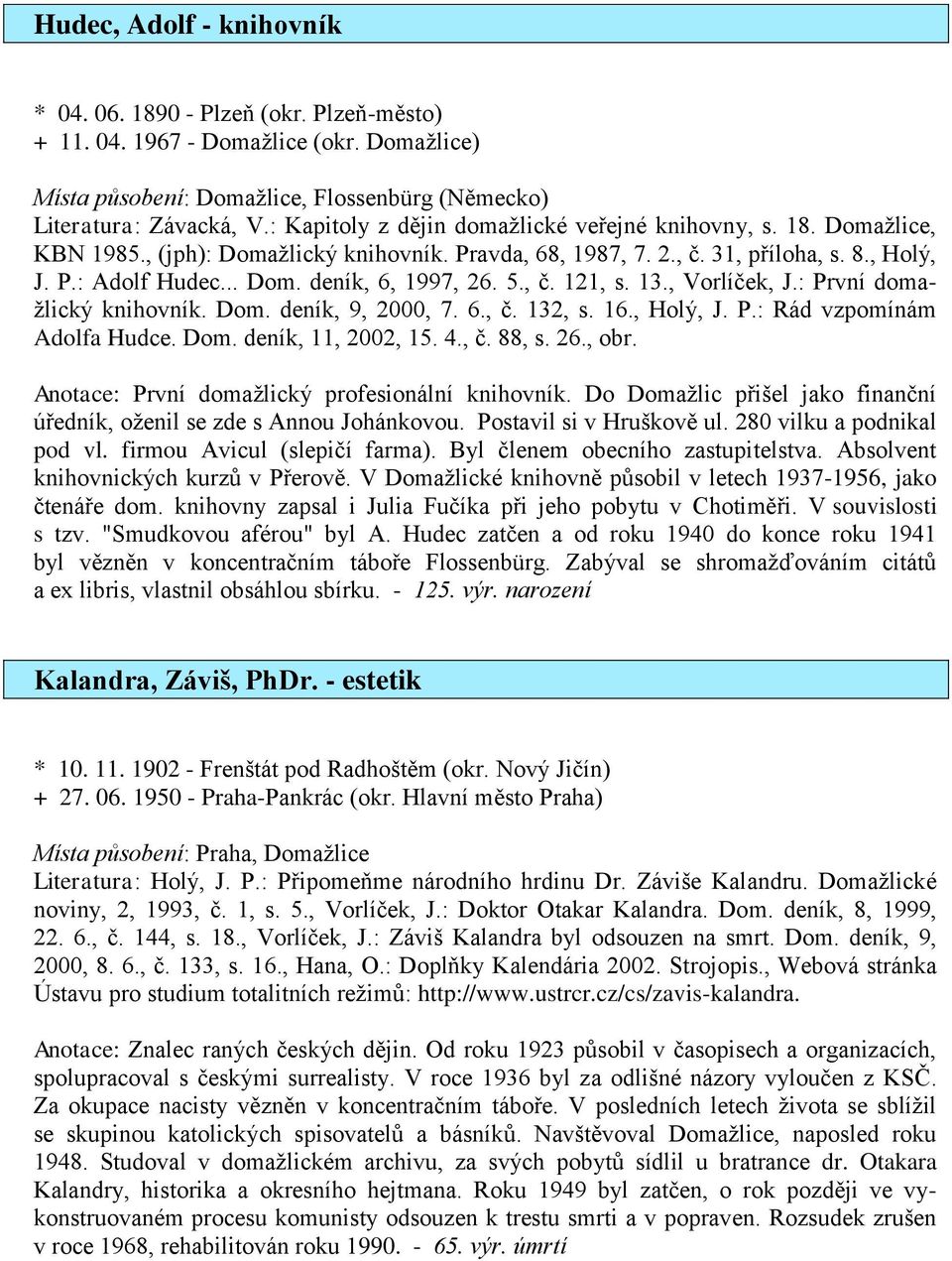 5., č. 121, s. 13., Vorlíček, J.: První domažlický knihovník. Dom. deník, 9, 2000, 7. 6., č. 132, s. 16., Holý, J. P.: Rád vzpomínám Adolfa Hudce. Dom. deník, 11, 2002, 15. 4., č. 88, s. 26., obr.