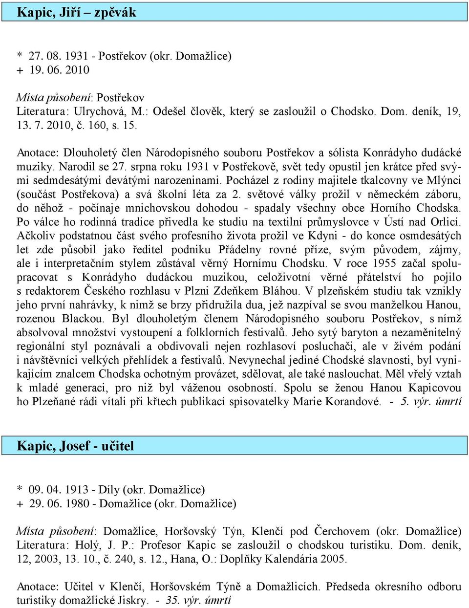 srpna roku 1931 v Postřekově, svět tedy opustil jen krátce před svými sedmdesátými devátými narozeninami. Pocházel z rodiny majitele tkalcovny ve Mlýnci (součást Postřekova) a svá školní léta za 2.