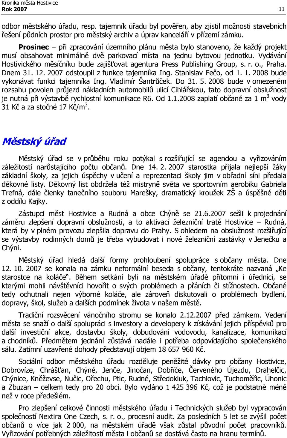 Vydávání Hostivického měsíčníku bude zajišťovat agentura Press Publishing Group, s. r. o., Praha. Dnem 31. 12. 2007 odstoupil z funkce tajemníka Ing. Stanislav Fečo, od 1. 1. 2008 bude vykonávat funkci tajemníka Ing.