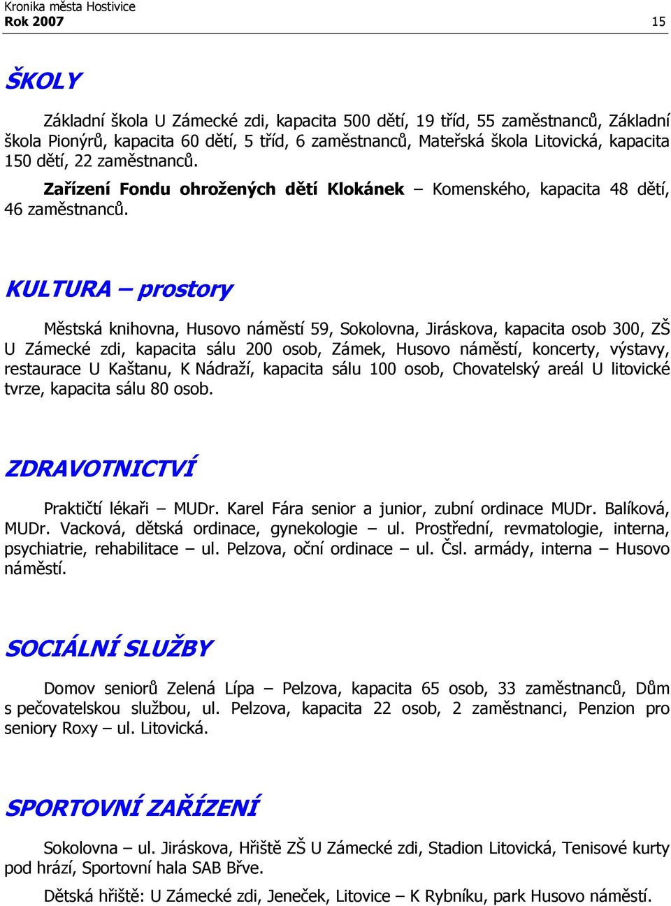 KULTURA prostory Městská knihovna, Husovo náměstí 59, Sokolovna, Jiráskova, kapacita osob 300, ZŠ U Zámecké zdi, kapacita sálu 200 osob, Zámek, Husovo náměstí, koncerty, výstavy, restaurace U