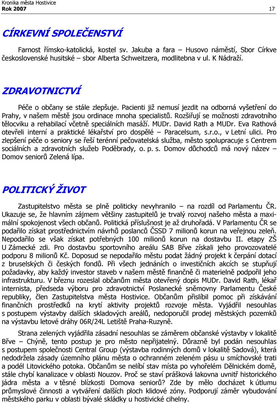 Rozšiřují se možnosti zdravotního tělocviku a rehabilací včetně speciálních masáží. MUDr. David Rath a MUDr. Eva Rathová otevřeli interní a praktické lékařství pro dospělé Paracelsum, s.r.o., v Letní ulici.