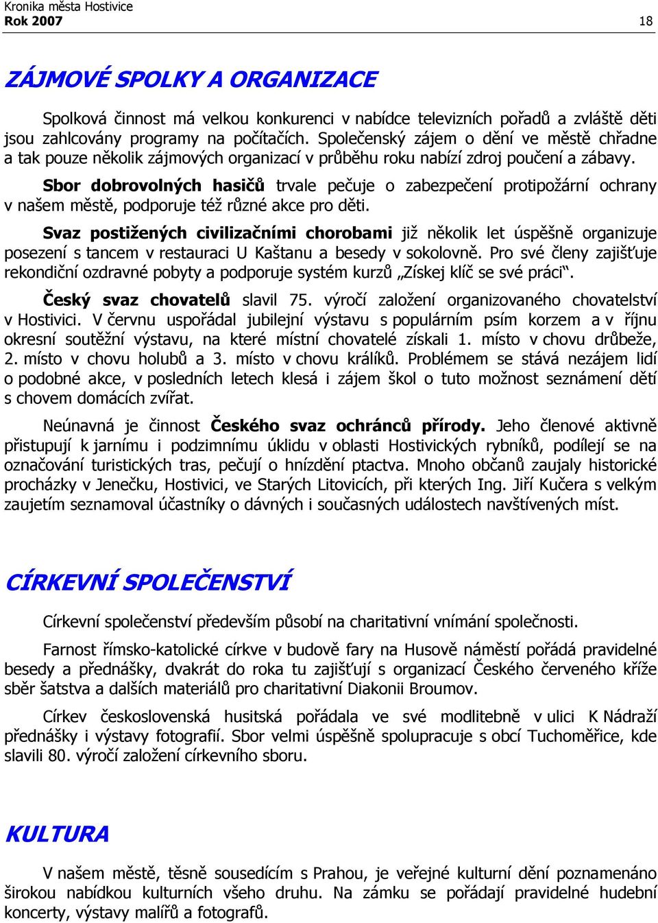 Sbor dobrovolných hasičů trvale pečuje o zabezpečení protipožární ochrany v našem městě, podporuje též různé akce pro děti.