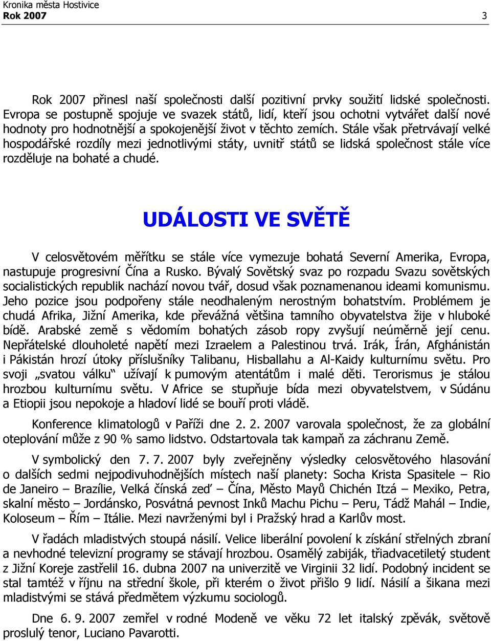 Stále však přetrvávají velké hospodářské rozdíly mezi jednotlivými státy, uvnitř států se lidská společnost stále více rozděluje na bohaté a chudé.