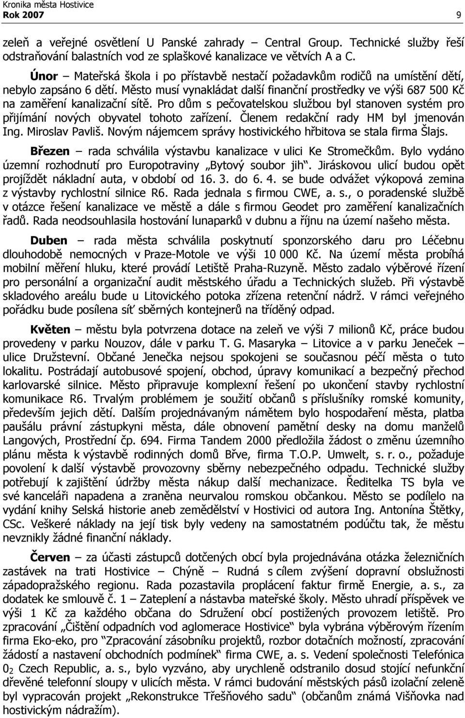 Pro dům s pečovatelskou službou byl stanoven systém pro přijímání nových obyvatel tohoto zařízení. Členem redakční rady HM byl jmenován Ing. Miroslav Pavliš.