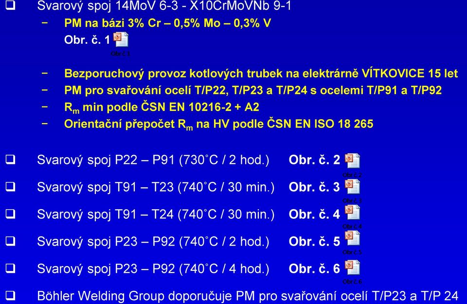 ČSN EN 10216-2 + A2 Orientační přepočet R m na HV podle ČSN EN ISO 18 265 Svarový spoj P22 P91 (730 C / 2 hod.) Obr. č.