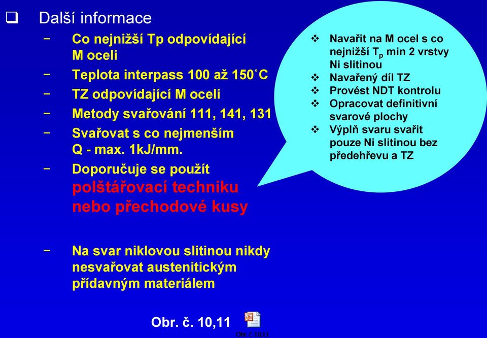 Doporučuje se použít polštářovací techniku nebo přechodové kusy Navařit na M ocel s co nejnižší T p min 2 vrstvy Ni slitinou