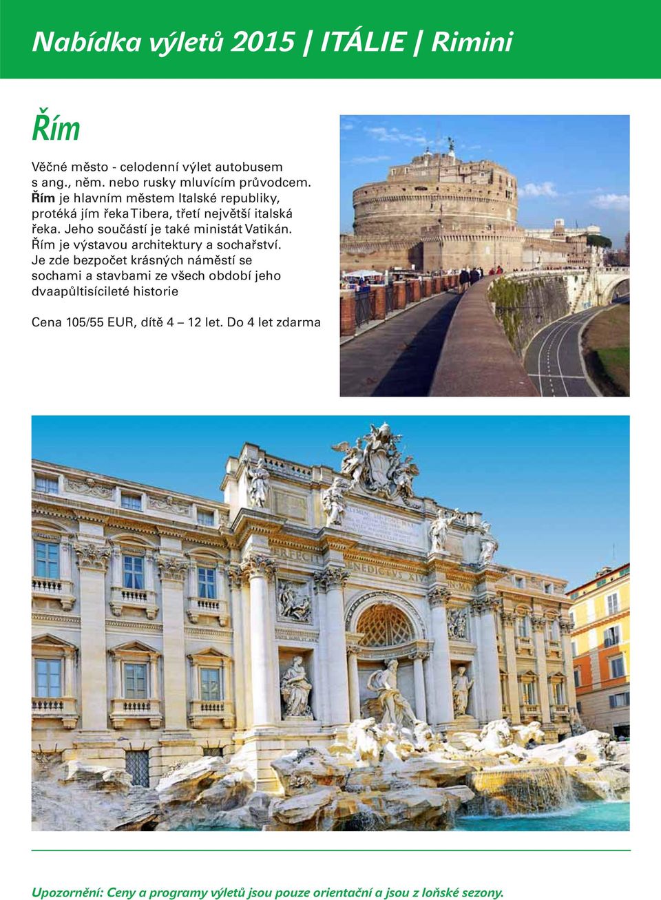 Jeho součástí je také ministát Vatikán. Řím je výstavou architektury a sochařství.