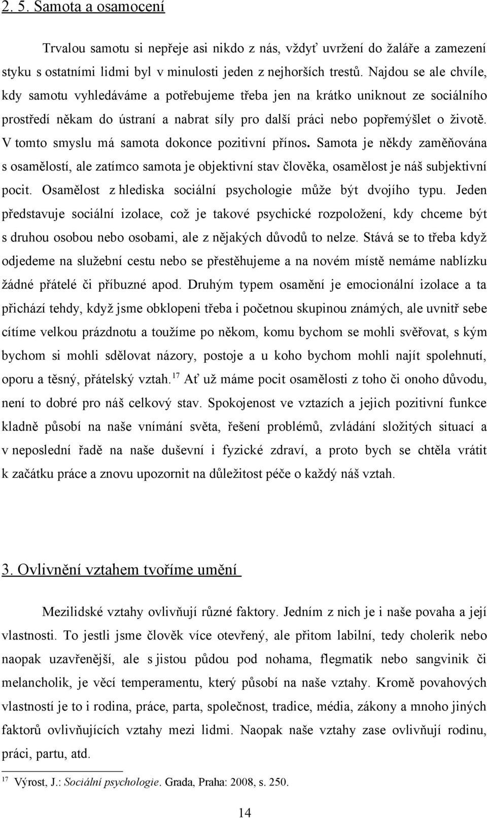 V tomto smyslu má samota dokonce pozitivní přínos. Samota je někdy zaměňována s osamělostí, ale zatímco samota je objektivní stav člověka, osamělost je náš subjektivní pocit.