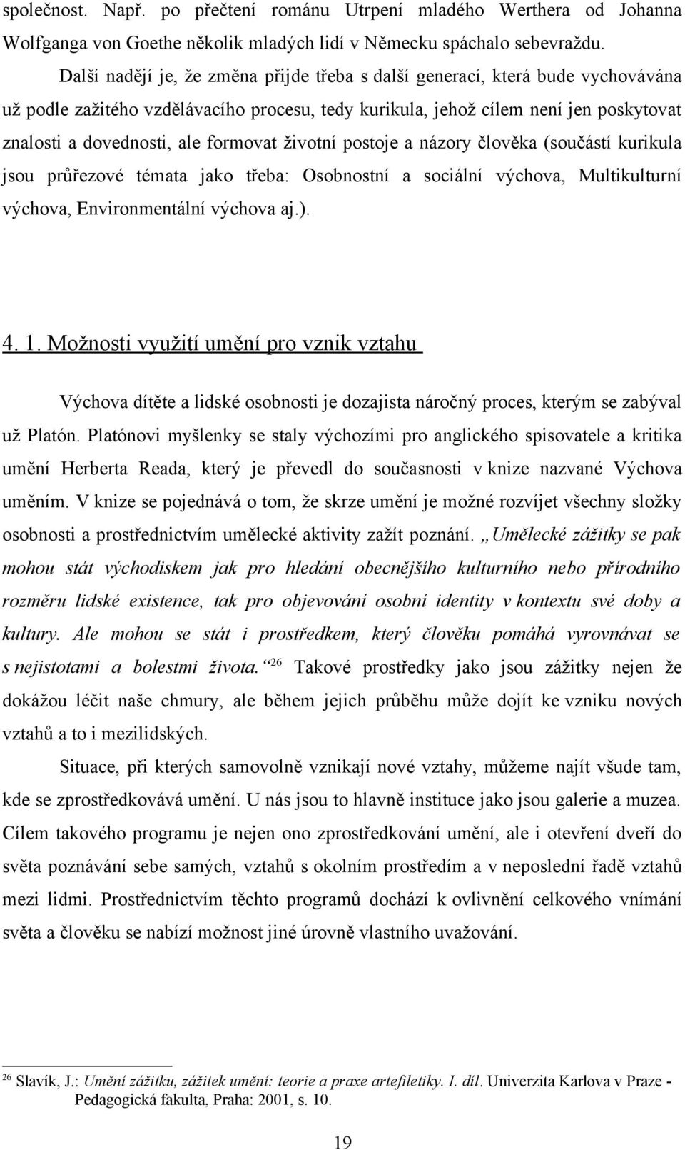 formovat životní postoje a názory člověka (součástí kurikula jsou průřezové témata jako třeba: Osobnostní a sociální výchova, Multikulturní výchova, Environmentální výchova aj.). 4. 1.