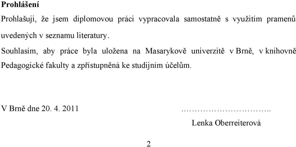 Souhlasím, aby práce byla uložena na Masarykově univerzitě v Brně, v