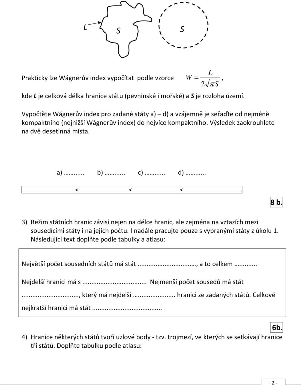 W = 2 L π S, a)... b)... c)... d)... < < <. 8 b. 3) Režim státních hranic závisí nejen na délce hranic, ale zejména na vztazích mezi sousedícími státy i na jejich počtu.