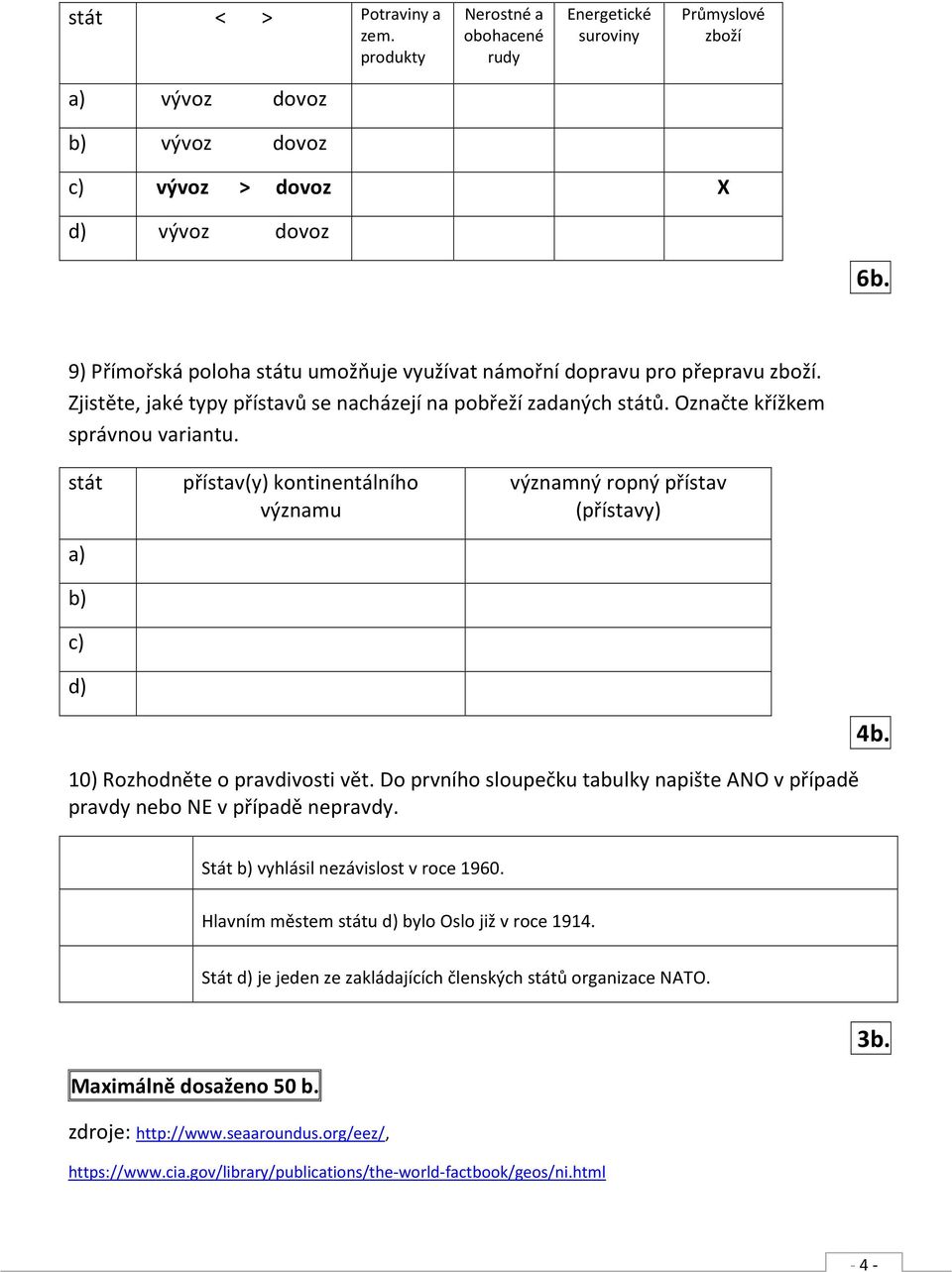 stát a) b) c) d) přístav(y) kontinentálního významu významný ropný přístav (přístavy) 10) Rozhodněte o pravdivosti vět.