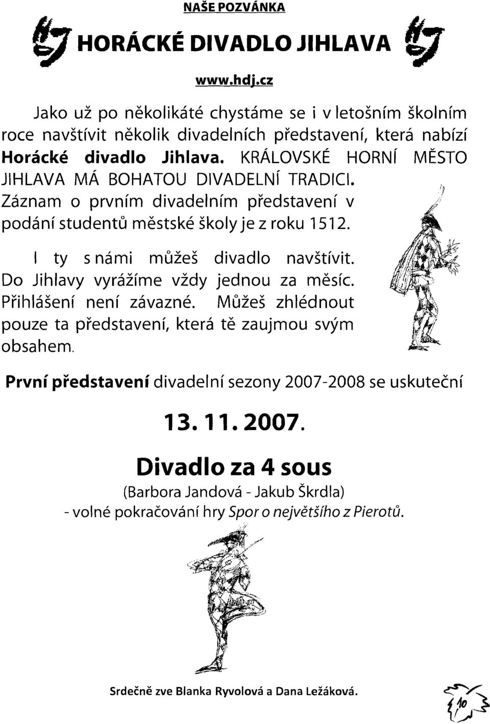 KRALOVSKE HORNf MESTO JHLAVA MA BOHATOU DVADELNf TRADC. Zaznam 0 prvnfm divadelnfm predstavenf v podanf studentu mestske skoly je z roku 1512. ty s nami muzes divadlo navstfvit.