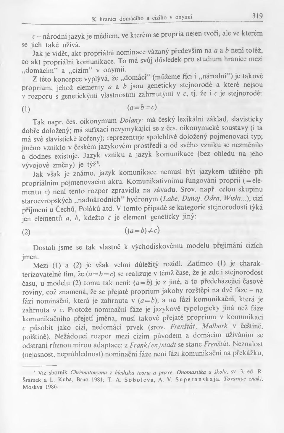 ... Z této koncepce vyplÿvâ, że domaci (miiżeme rici i narodm ) je takove proprium, jehoż elementy a л b jsou geneticky stejnorode a které nejsou v rozporu s genetickÿmi vlastnostmi zahrnutÿmi v с, tj.