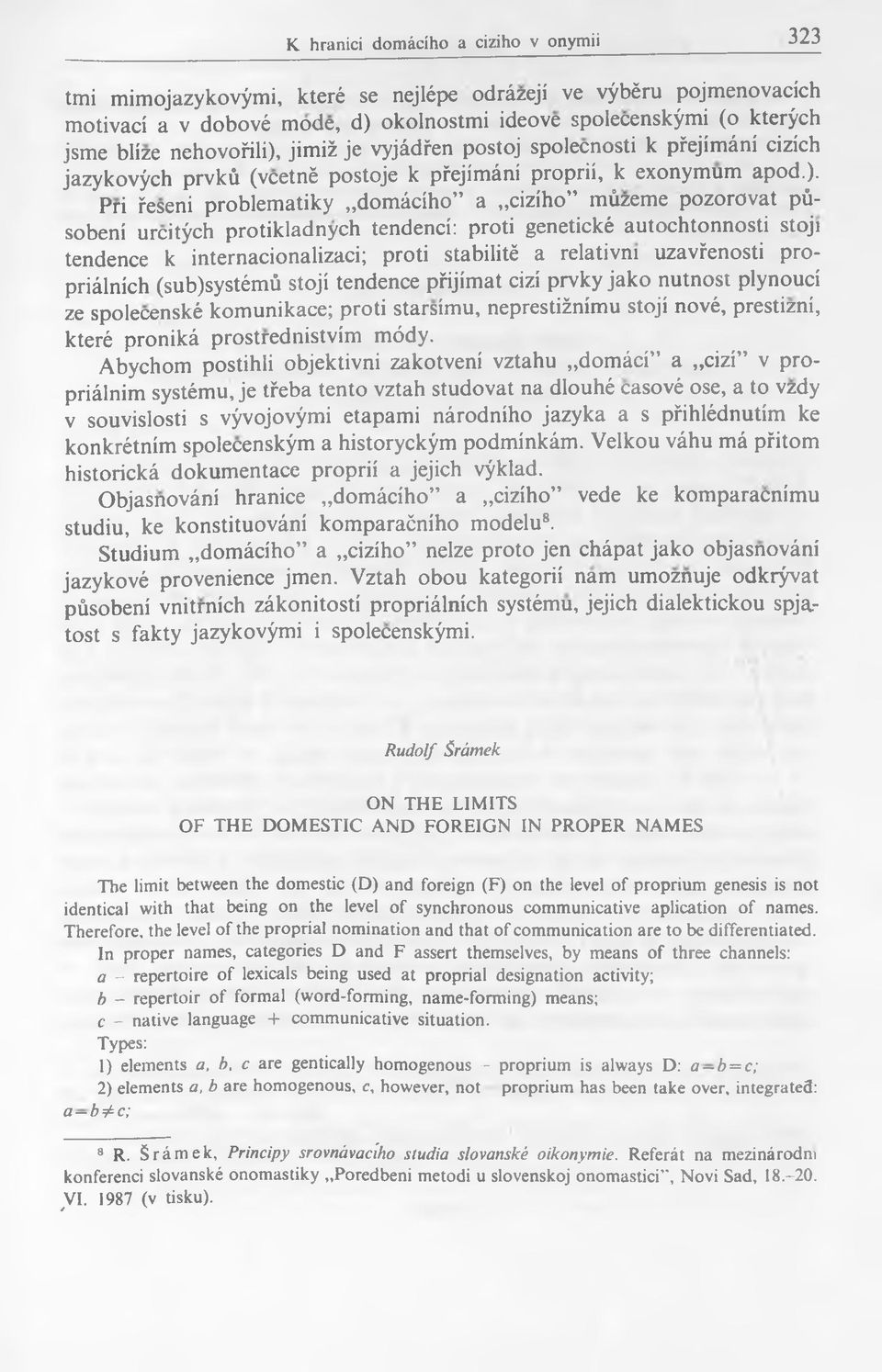 Pri feseni problematiky domâciho a ciziho mùzeme pozorovat pûsobeni urcitÿch protikladnych tendenci: proti genetické autochtonnosti stoji tendence k internacionalizaci; proti stabilité a relativm