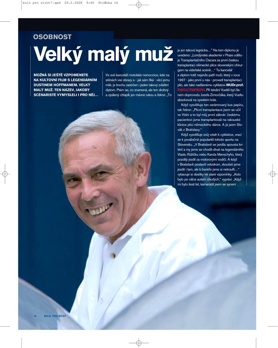 Ptám se, co znamená, ale ten drobný a opálený chlapík jen mávne rukou a řekne: To je jen taková legrácka Na tom diplomu je uvedeno: Londýnská akademie v Praze uděluje Transplantačního Oscara za první