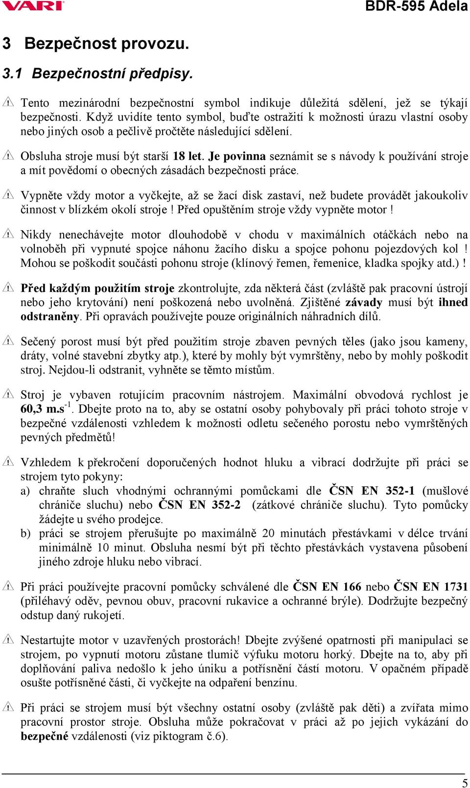 Je povinna seznámit se s návody k pouţívání stroje a mít povědomí o obecných zásadách bezpečnosti práce.