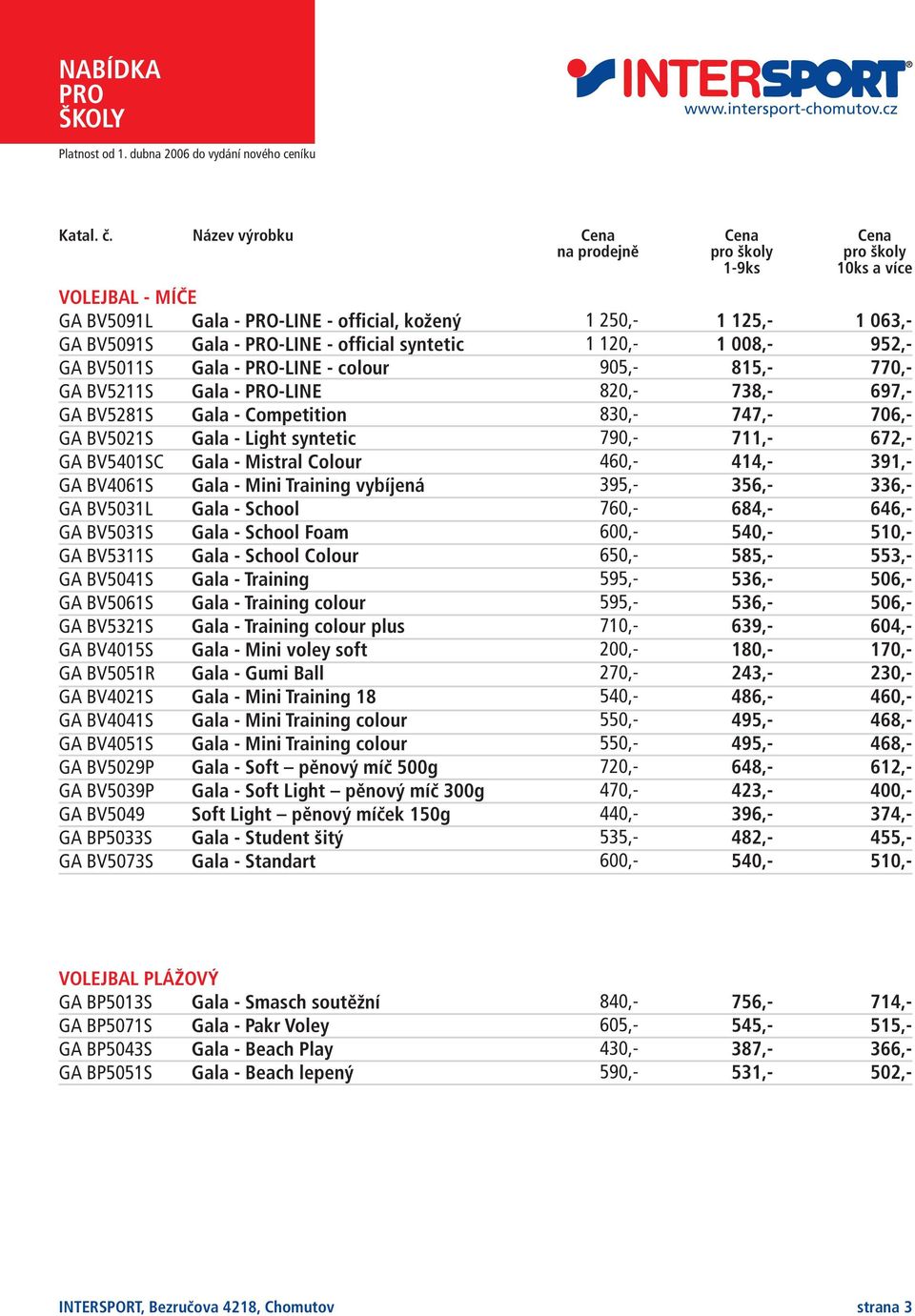 Gala - Competition GA BV5021S Gala - Light syntetic GA BV5401SC Gala - Mistral Colour GA BV4061S Gala - Mini Training vybíjená GA BV5031L Gala - School GA BV5031S Gala - School Foam GA BV5311S Gala -