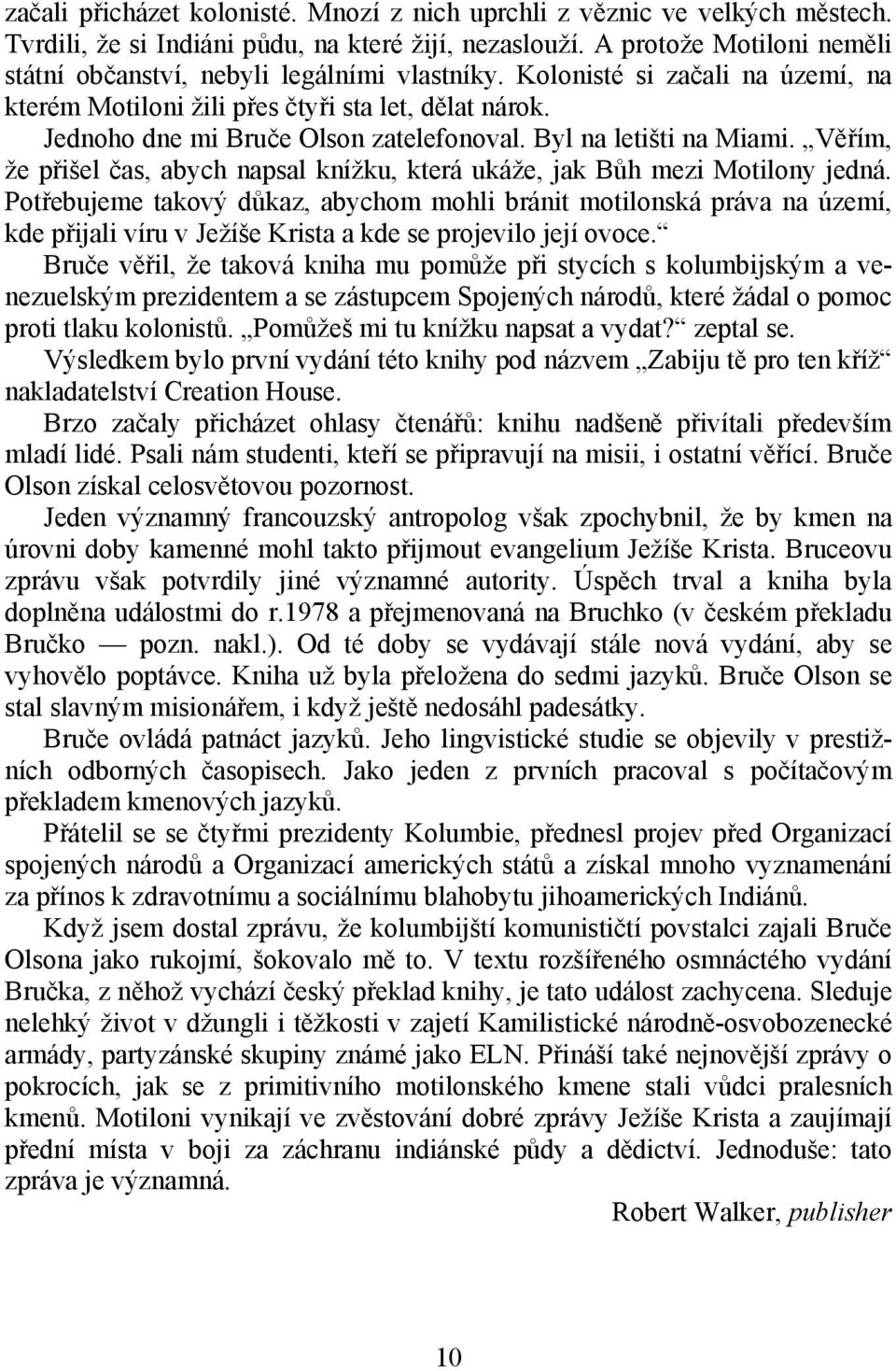 Byl na letišti na Miami. Věřím, že přišel čas, abych napsal knížku, která ukáže, jak Bůh mezi Motilony jedná.