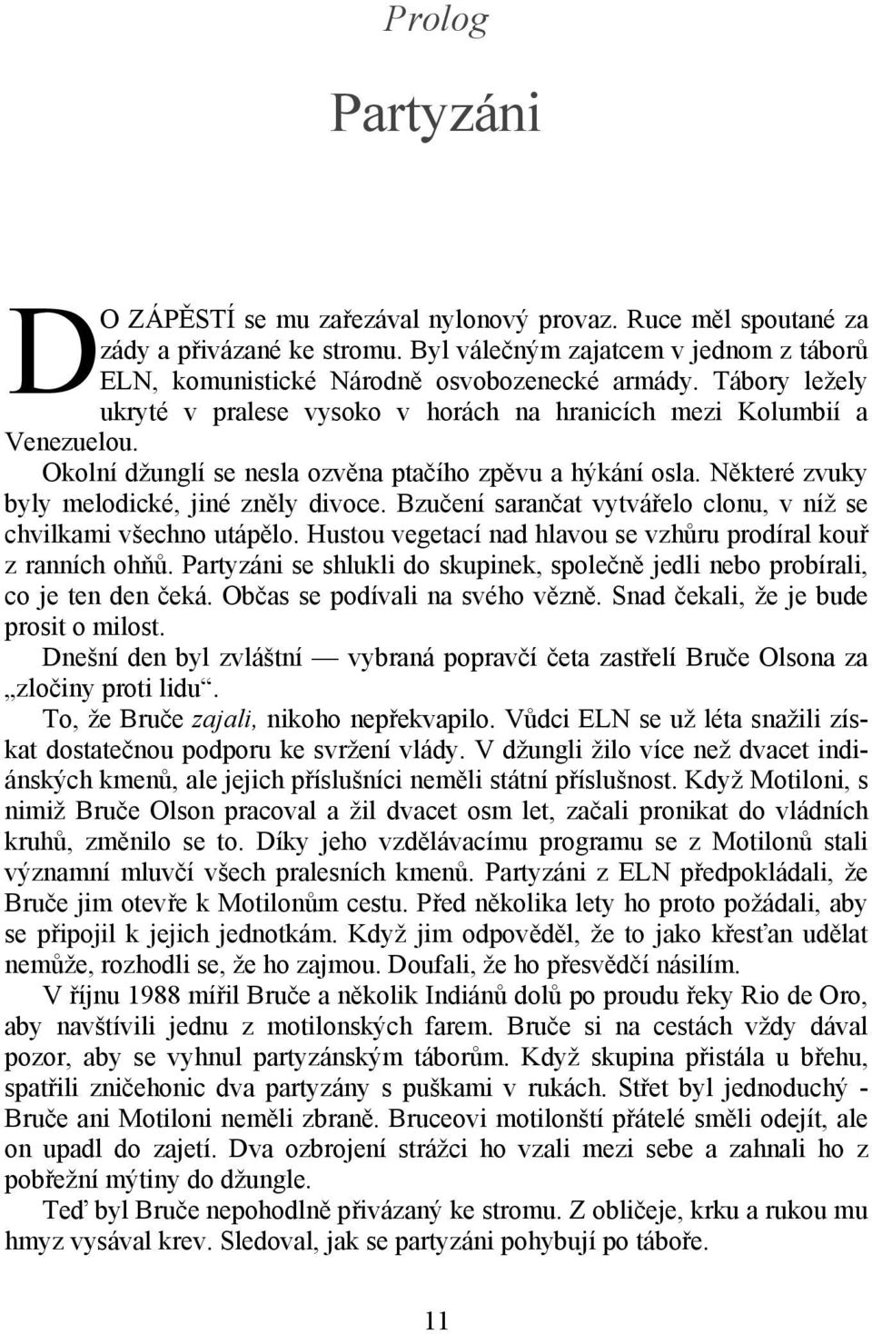 Bzučení sarančat vytvářelo clonu, v níž se chvilkami všechno utápělo. Hustou vegetací nad hlavou se vzhůru prodíral kouř z ranních ohňů.