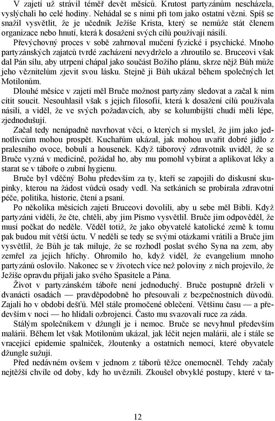 Převýchovný proces v sobě zahrnoval mučení fyzické i psychické. Mnoho partyzánských zajatců tvrdé zacházení nevydrželo a zhroutilo se.