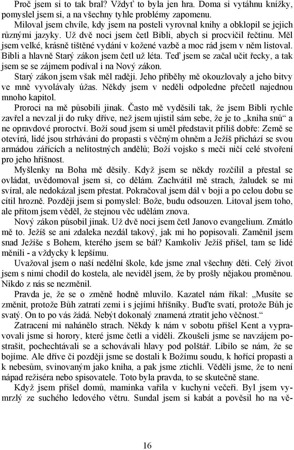 Měl jsem velké, krásně tištěné vydání v kožené vazbě a moc rád jsem v něm listoval. Bibli a hlavně Starý zákon jsem četl už léta.