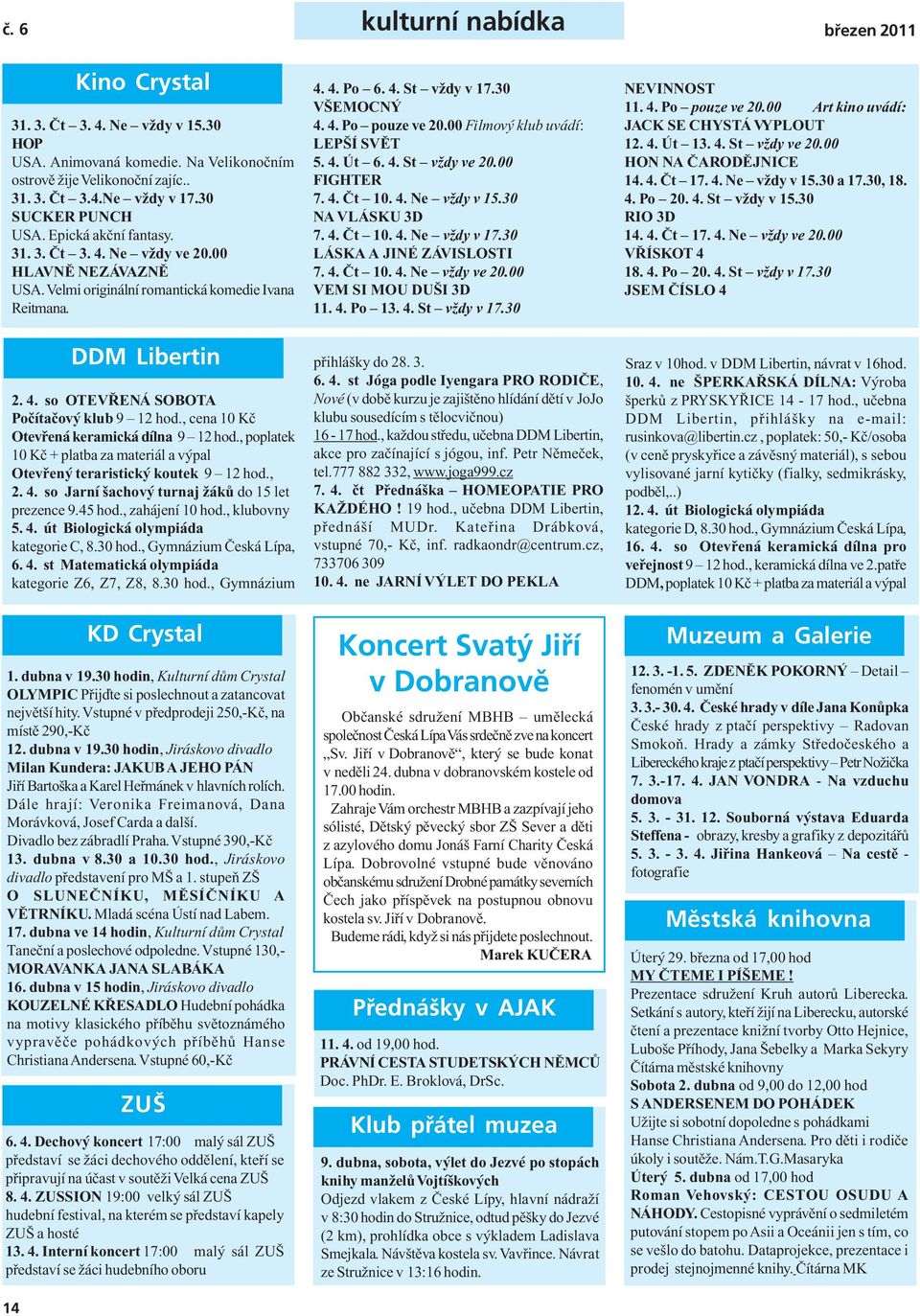 , cena 10 Kč Otevřená keramická dílna 9 12 hod., poplatek 10 Kč + platba za materiál a výpal Otevřený teraristický koutek 9 12 hod., 2. 4. so Jarní šachový turnaj žáků do 15 let prezence 9.45 hod.