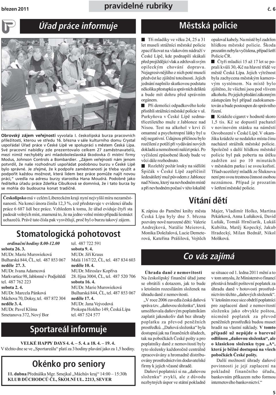 Své pracovní nabídky zde prezentovalo celkem 27 zaměstnavatelů, mezi nimiž nechyběly ani mladoboleslavská škodovka či místní firmy Modus, Johnson Controls a Bombardier.