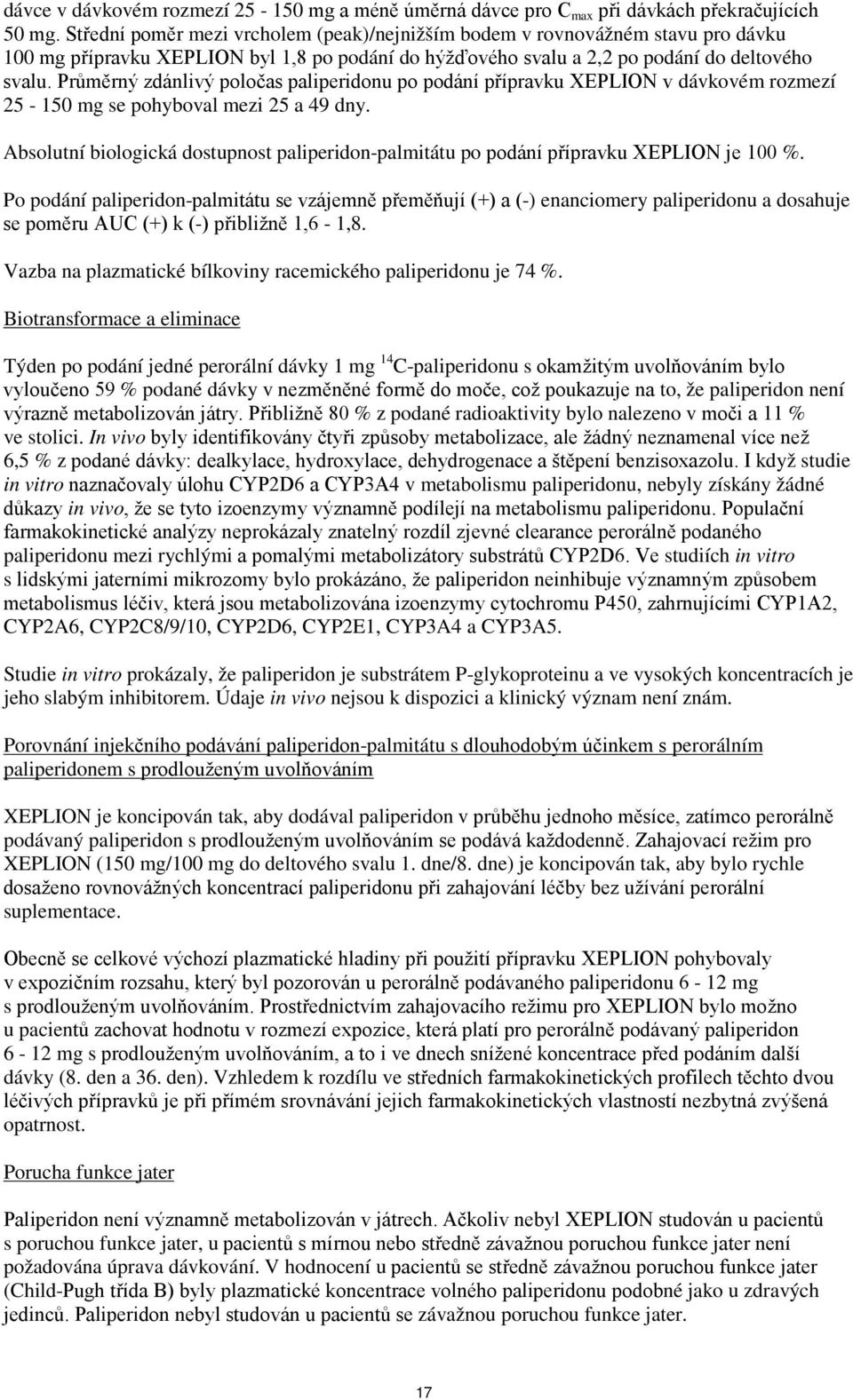 Průměrný zdánlivý poločas paliperidonu po podání přípravku XEPLION v dávkovém rozmezí 25-150 mg se pohyboval mezi 25 a 49 dny.