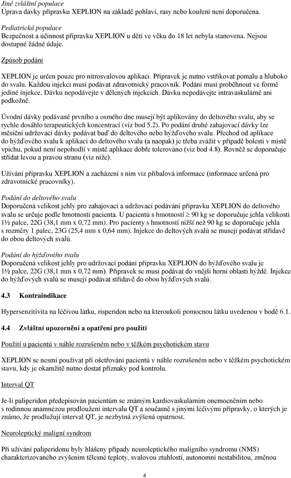 Přípravek je nutno vstřikovat pomalu a hluboko do svalu. Každou injekci musí podávat zdravotnický pracovník. Podání musí proběhnout ve formě jediné injekce. Dávku nepodávejte v dělených injekcích.