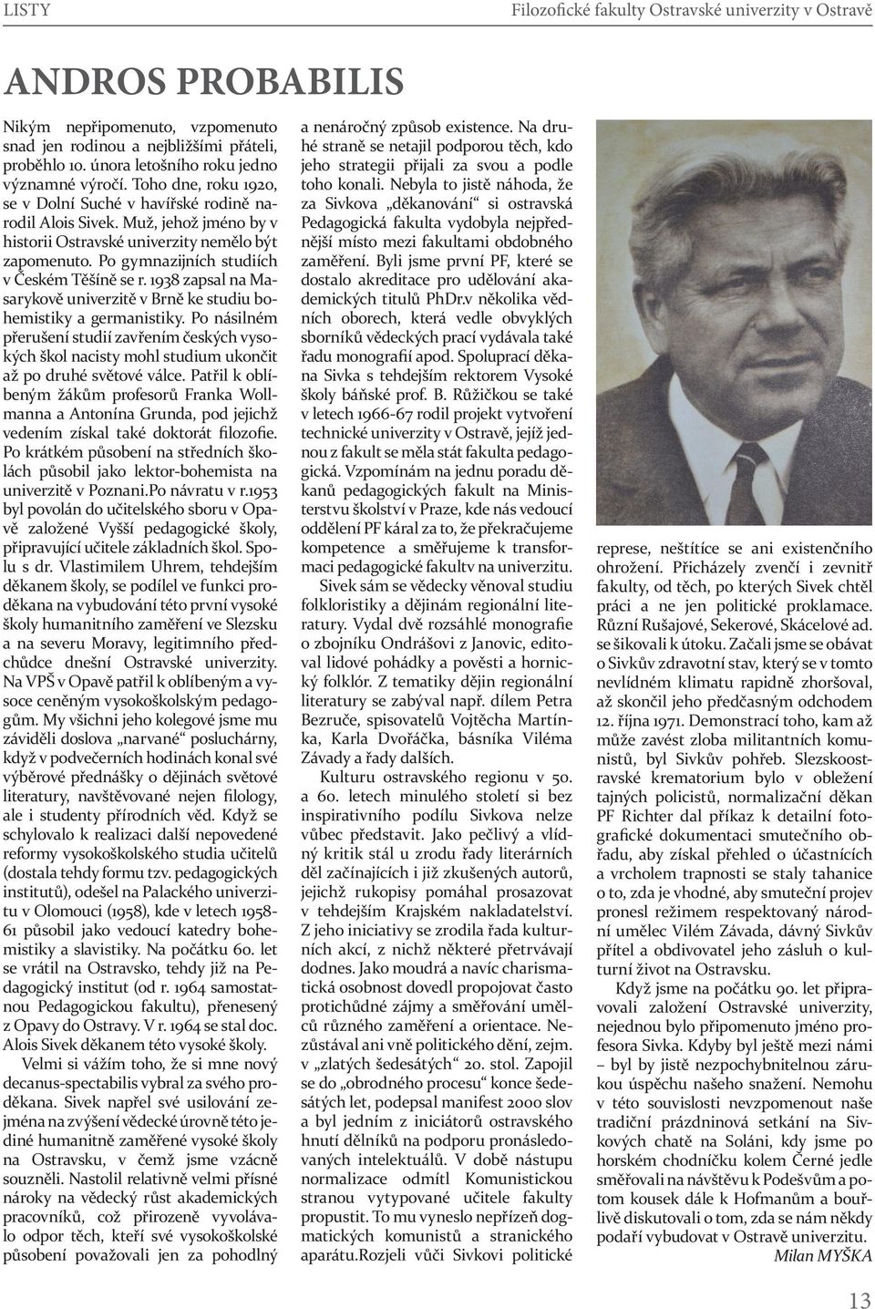 1938 zapsal na Masarykově univerzitě v Brně ke studiu bohemistiky a germanistiky. Po násilném přerušení studií zavřením českých vysokých škol nacisty mohl studium ukončit až po druhé světové válce.