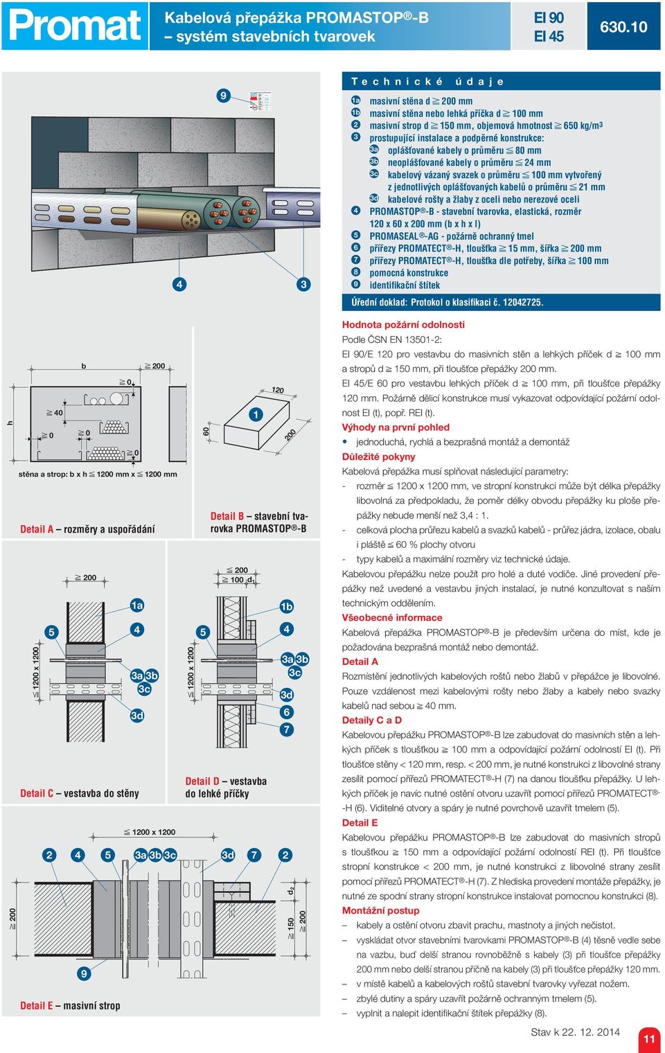 PROMASTOP -B 00 00 d 9 a b c d a b c Detail D vestavba do lehké příčky d 7 b a b c d 7 d 0 00 a masivní stěna d 00 mm b masivní stěna nebo lehká příčka d 00 mm masivní strop d 0 mm, objemová hmotnost