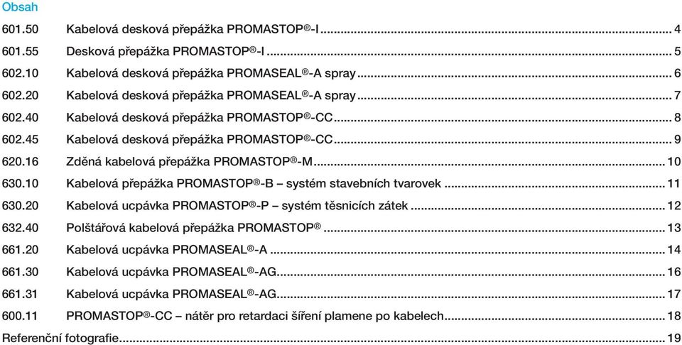 0 Kabelová přepážka PROMASTOP -B systém stavebních tvarovek... 0.0 Kabelová ucpávka PROMASTOP -P systém těsnicích zátek....0 Polštářová kabelová přepážka PROMASTOP.