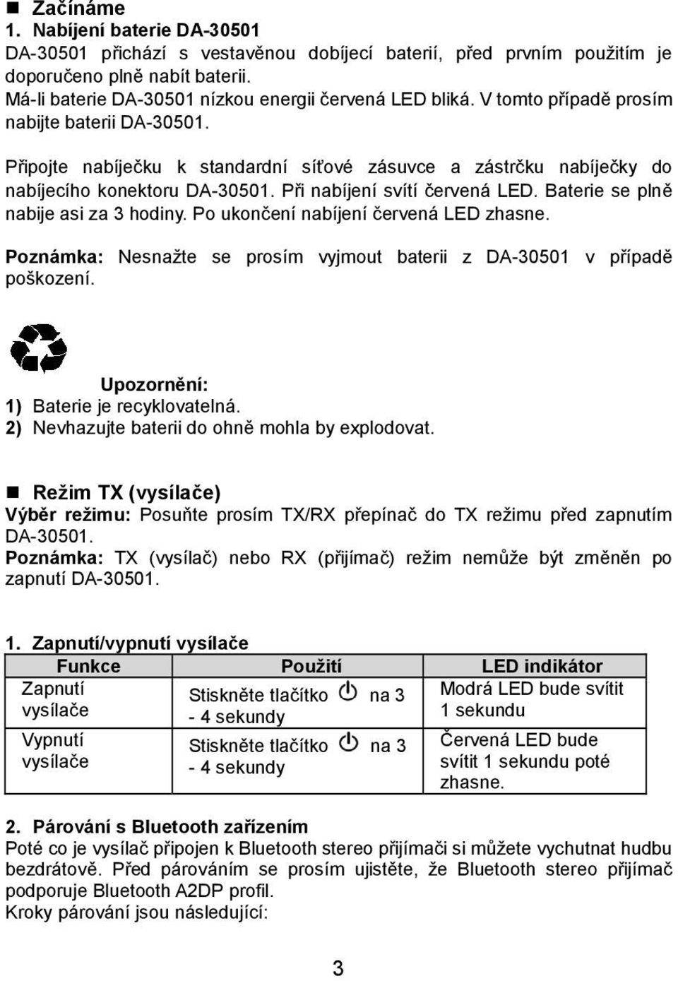 Baterie se plně nabije asi za 3 hodiny. Po ukončení nabíjení červená LED zhasne. Poznámka: Nesnažte se prosím vyjmout baterii z DA-30501 v případě poškození. Upozornění: 1) Baterie je recyklovatelná.