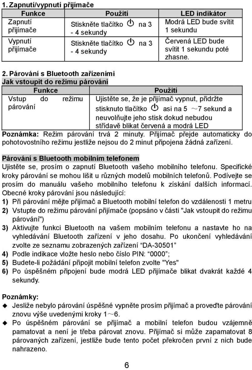 Párování s Bluetooth zařízeními Jak vstoupit do režimu párování Funkce Použití Vstup do režimu Ujistěte se, že je přijímač vypnut, přidržte párování stisknuto tlačítko asi na 5 ~7 sekund a