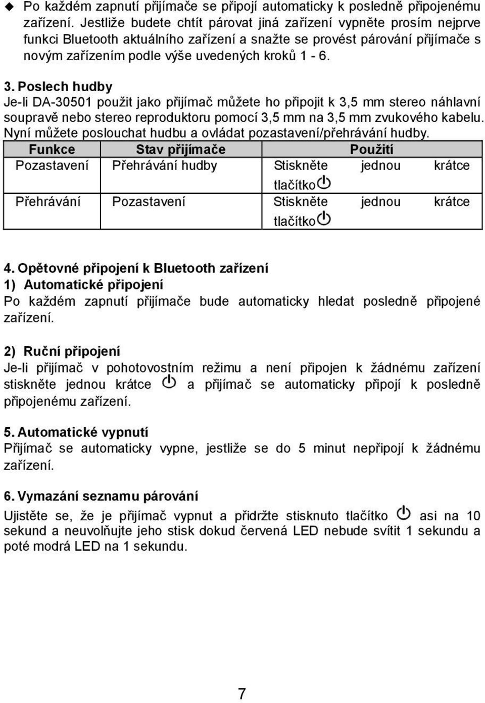 Poslech hudby Je-li DA-30501 použit jako přijímač můžete ho připojit k 3,5 mm stereo náhlavní soupravě nebo stereo reproduktoru pomocí 3,5 mm na 3,5 mm zvukového kabelu.