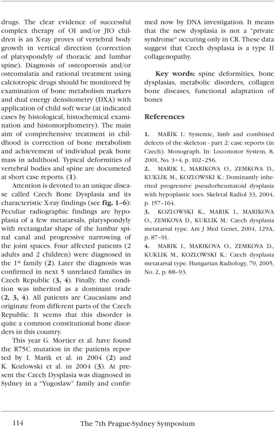 Diagnosis of osteoporosis and/or osteomalatia and rational treatment using calciotropic drugs should be monitored by examination of bone metabolism markers and dual energy densitometry (DXA) with