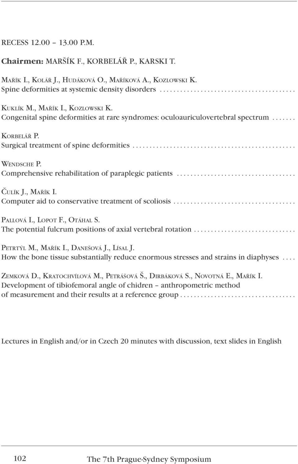 Comprehensive rehabilitation of paraplegic patients................................... ČULÍK J., MAŘÍK I. Computer aid to conservative treatment of scoliosis.................................... PALLOVÁ I.