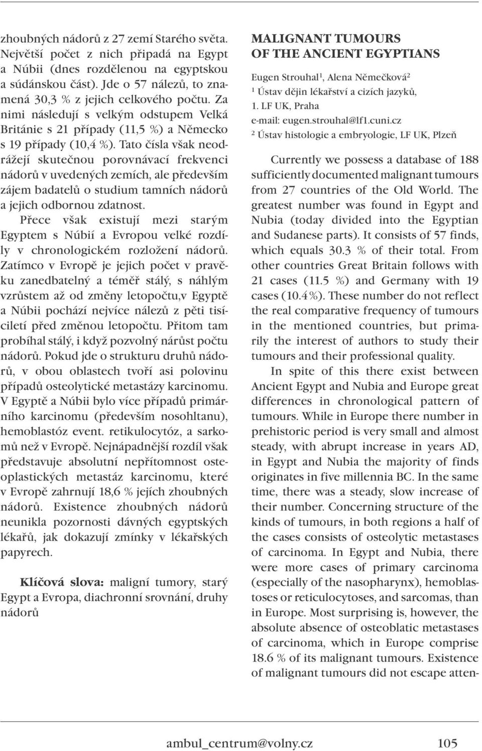 Tato čísla však neodrážejí skutečnou porovnávací frekvenci nádorů v uvedených zemích, ale především zájem badatelů o studium tamních nádorů a jejich odbornou zdatnost.