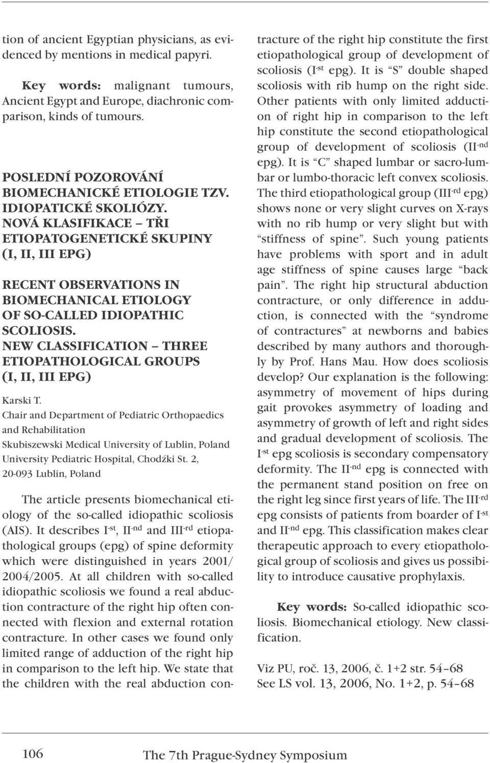 NOVÁ KLASIFIKACE TŘI ETIOPATOGENETICKÉ SKUPINY (I, II, III EPG) RECENT OBSERVATIONS IN BIOMECHANICAL ETIOLOGY OF SO-CALLED IDIOPATHIC SCOLIOSIS.