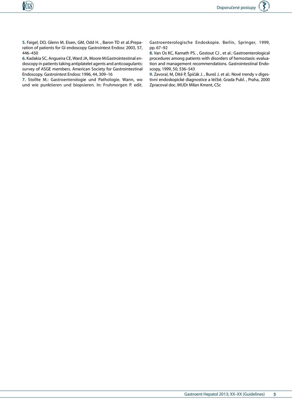 Gastrointest Endosc 1996, 44, 309 16 7. Stollte M.: Gastroenterologie und Pathologie. Wann, wo und wie punktieren und biopsieren. In: Fruhmorgen P. edit. Gastroenterologische Endoskopie.