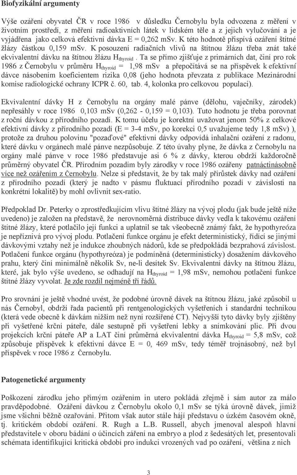 K posouzení radiačních vlivů na štítnou žlázu třeba znát také ekvivalentní dávku na štítnou žlázu H thyroid.