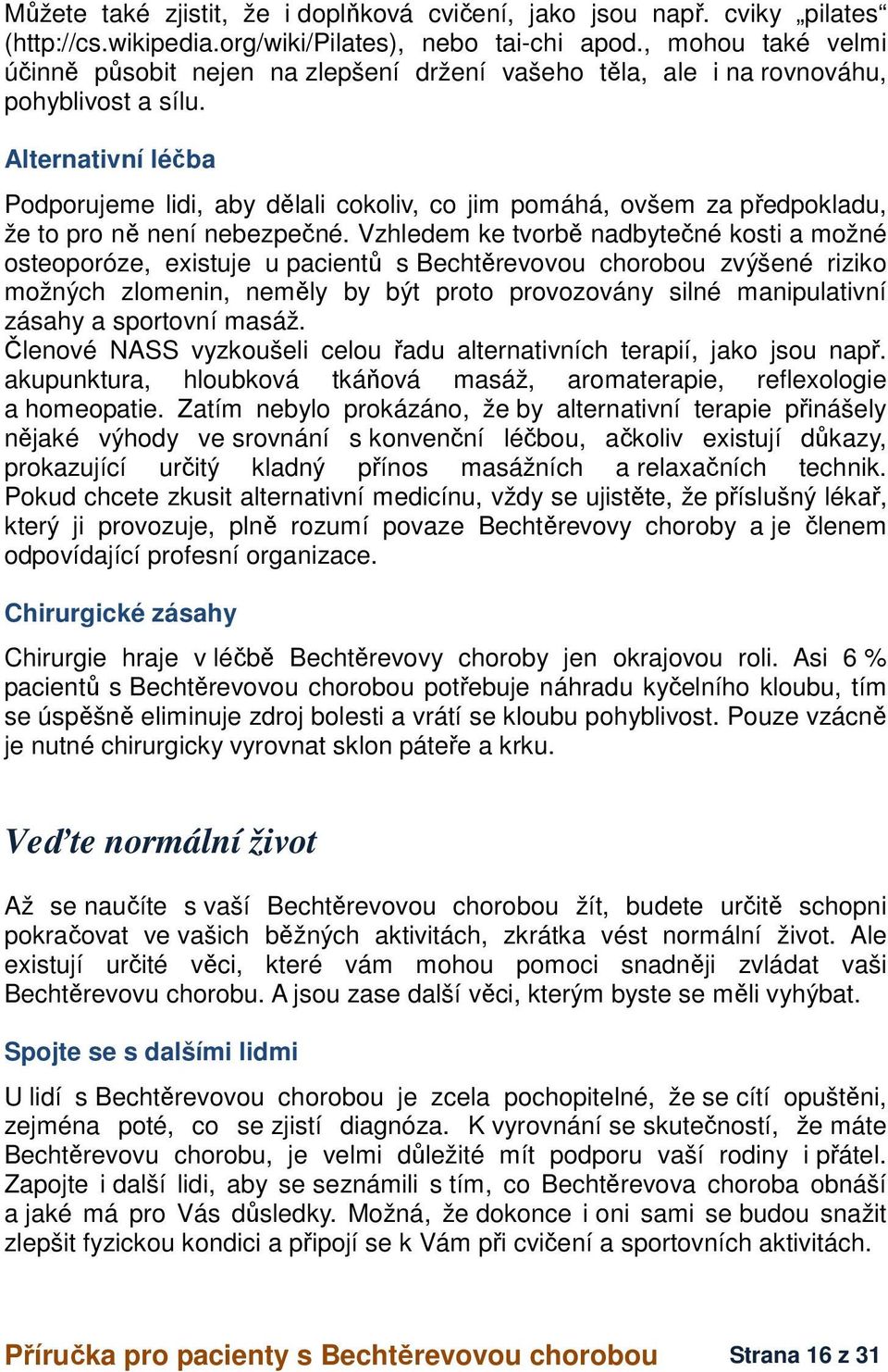 Alternativní léčba Podporujeme lidi, aby dělali cokoliv, co jim pomáhá, ovšem za předpokladu, že to pro ně není nebezpečné.