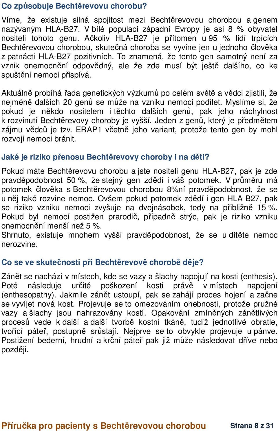 To znamená, že tento gen samotný není za vznik onemocnění odpovědný, ale že zde musí být ještě dalšího, co ke spuštění nemoci přispívá.