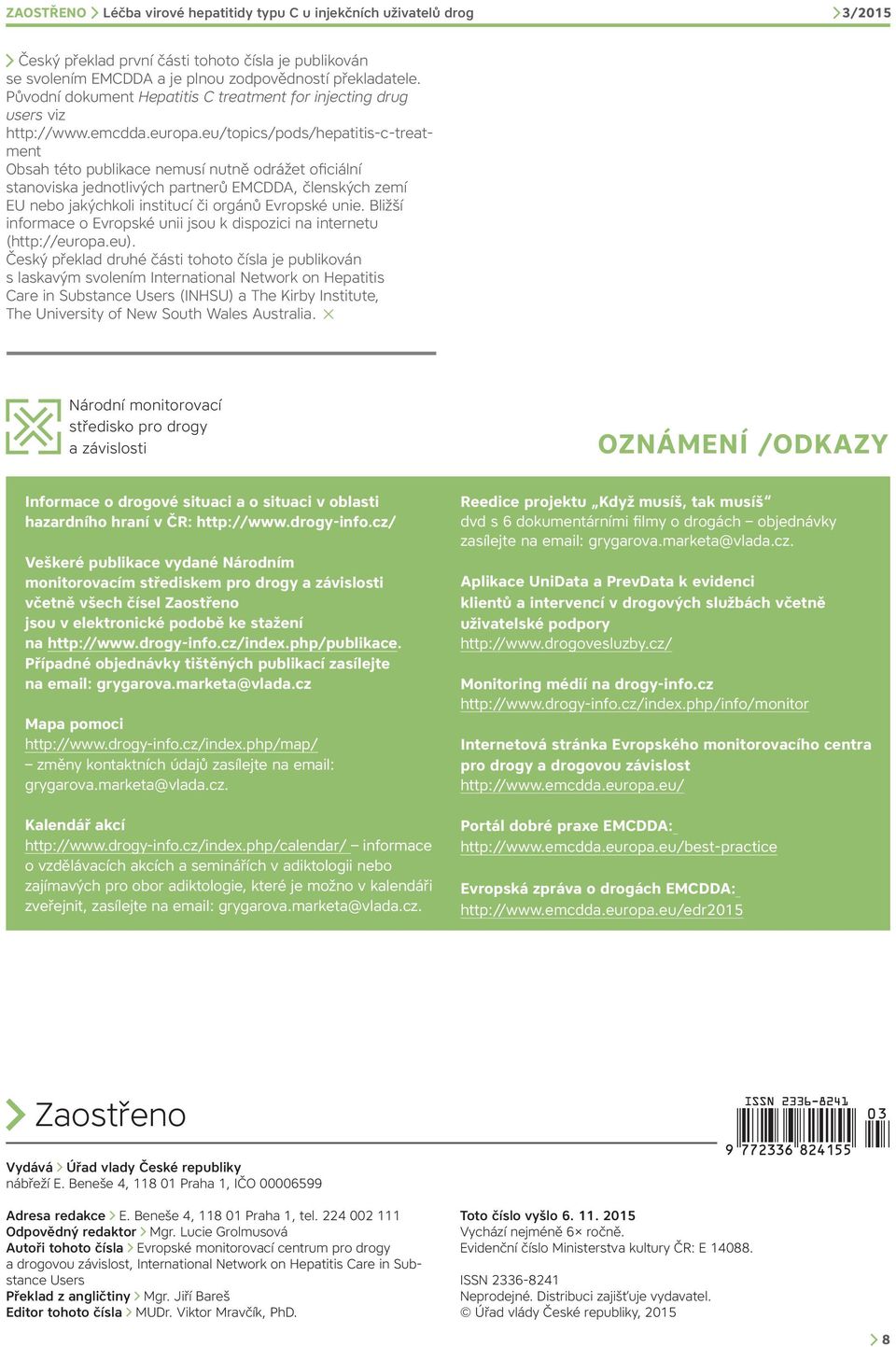 eu/topics/pods/hepatitis-c-treatment Obsah této publikace nemusí nutně odrážet oficiální stanoviska jednotlivých partnerů EMCDDA, členských zemí EU nebo jakýchkoli institucí či orgánů Evropské unie.